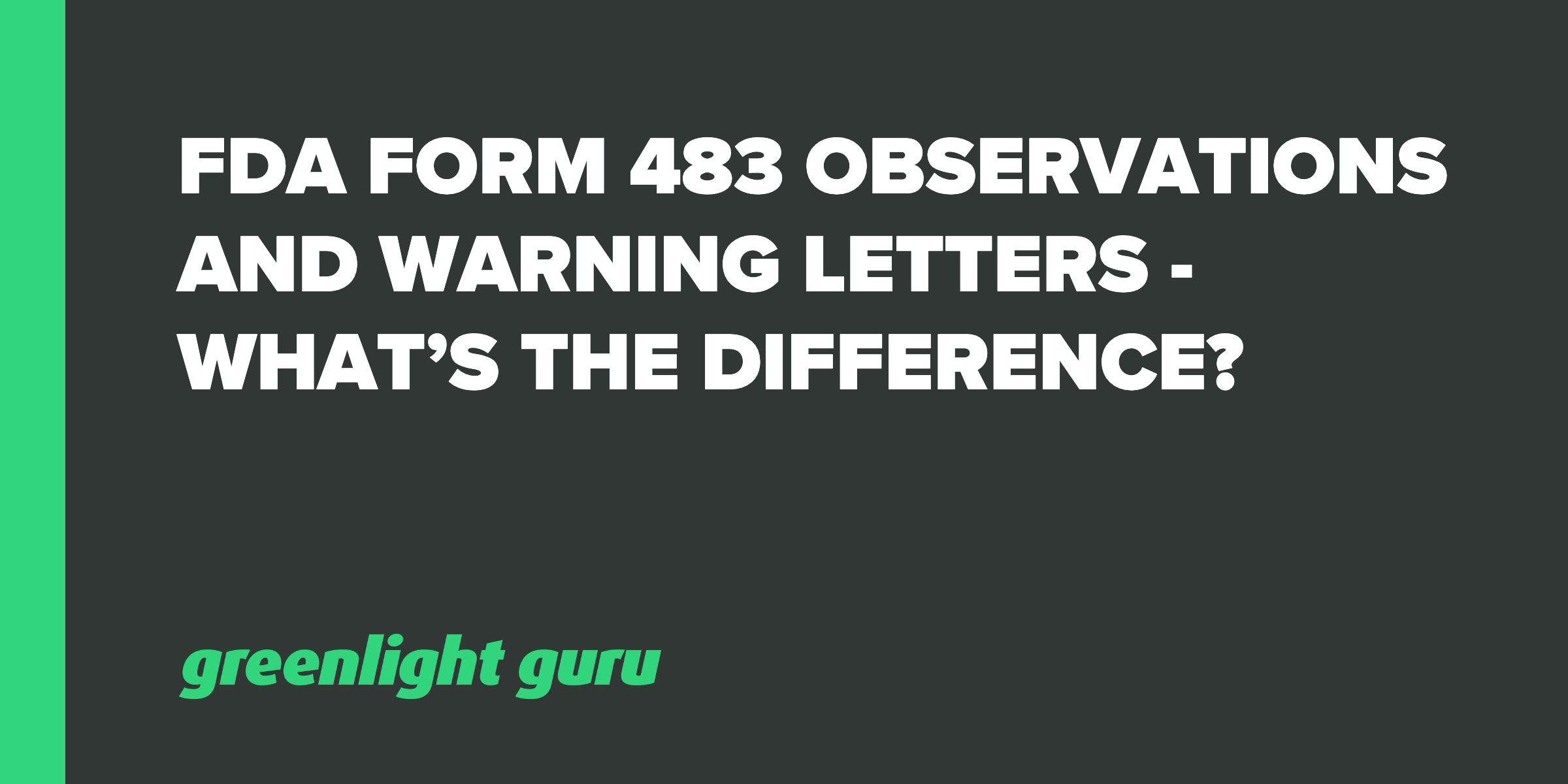 FDA Form 483 Observations And Warning Letters - What’s The Difference?